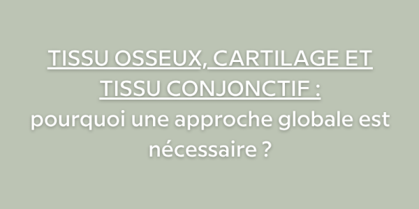 Tissu osseux, cartilage et tissu conjonctif : pourquoi une approche globale est nécessaire