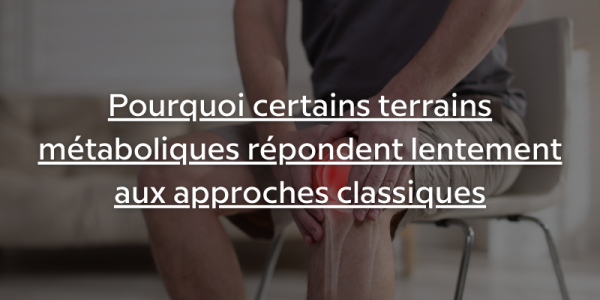 Pourquoi certains terrains métaboliques répondent lentement aux approches classiques