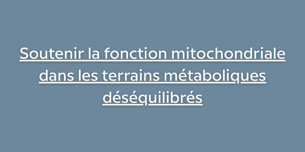 Soutenir la fonction mitochondriale dans les terrains métaboliques déséquilibrés