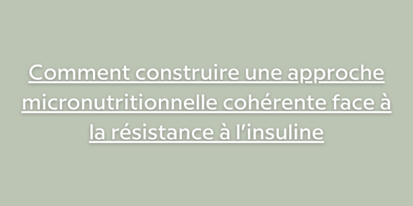 Comment construire une approche micronutritionnelle cohérente face à la résistance à l’insuline ?